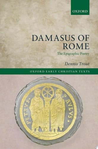 Damasus of Rome: The Epigraphic Poetry (Oxford Early Christian Texts)