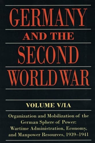 Germany and the Second World War: Volume V/I: Organization and Mobilization of the German Sphere of Power: Wartime Administration, Economy, and Manpower Resources, 1939-1941