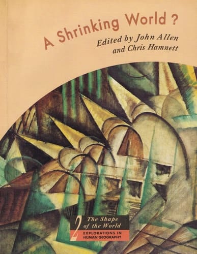 A Shrinking World? (The Shape of the World: Explorations in Human Geography, Volume 2)