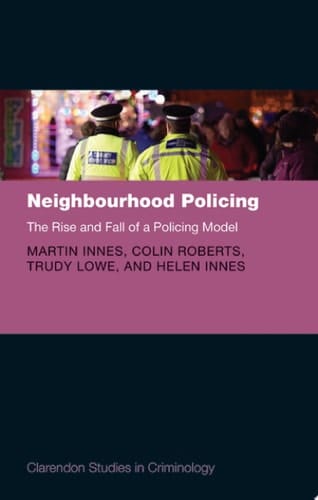 Neighbourhood Policing: The Rise and Fall of a Policing Model (Clarendon Studies in Criminology)