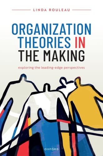 Organization Theories in the Making: Exploring the leading-edge perspectives