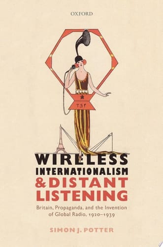Wireless Internationalism and Distant Listening: Britain, Propaganda, and the Invention of Global Radio, 1920-1939