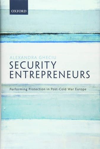 Security Entrepreneurs: Performing Protection in Post-Cold War Europe
