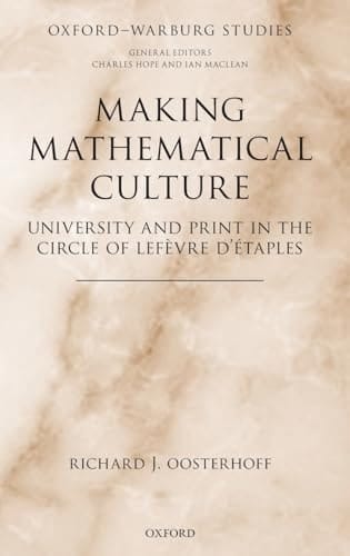 Making Mathematical Culture: University and Print in the Circle of Lefevre d'Etaples (Oxford-Warburg Studies)