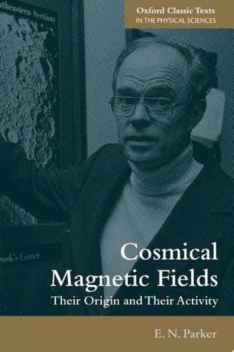 Cosmical Magnetic Fields: Their Origin and their Activity (Oxford Classic Texts in the Physical Sciences)