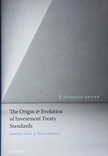 The Origin and Evolution of Investment Treaty Standards: Stability, Value, and Reasonableness