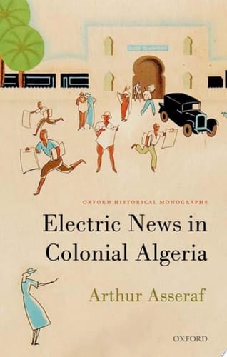 Electric News in Colonial Algeria (Oxford Historical Monographs)