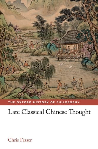 Late Classical Chinese Thought (The Oxford History of Philosophy)
