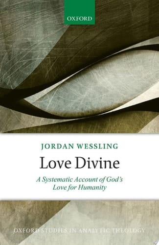 Love Divine: A Systematic Account of God's Love for Humanity (Oxford Studies in Analytic Theology)