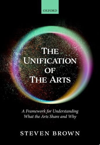 The Unification of the Arts: A Framework for Understanding What the Arts Share and Why
