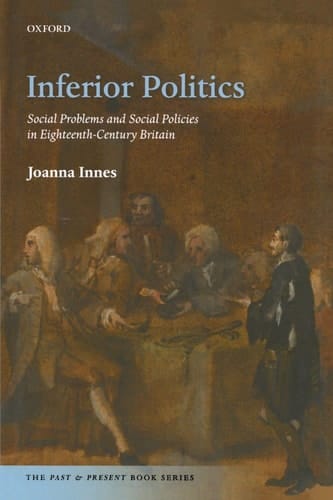 Inferior Politics: Social Problems and Social Policies in Eighteenth-Century Britain (The Past and Present Book Series)