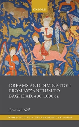 Dreams and Divination from Byzantium to Baghdad, 400-1000 CE (Oxford Studies in the Abrahamic Religions)