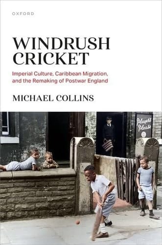 Windrush Cricket: Imperial Culture, Caribbean Migration, and the Remaking of Postwar England