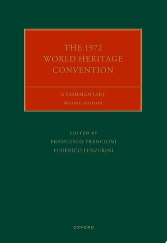 The 1972 World Heritage Convention: A Commentary (Oxford Commentaries on International Cultural Heritage Law)