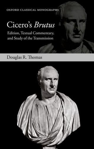 Cicero's Brutus: Edition, Textual Commentary, and Study of the Transmission (Oxford Classical Monographs)