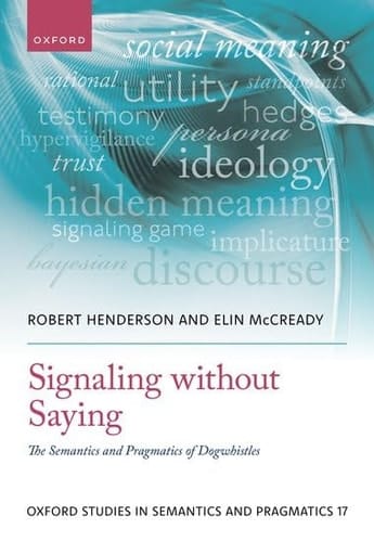 Signaling without Saying: The Semantics and Pragmatics of Dogwhistles (Oxford Studies in Semantics and Pragmatics)
