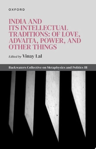 India and Its Intellectual Traditions: Of Love, Advaita, Power, and Other Things: Backwaters Collective on Metaphysics and Politics III (Backwaters Collective on Metaphysics and Politics, 3)
