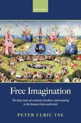 Free Imagination: The Deep Roots of Creativity, Freedom and Meaning in the Human Brain and Mind