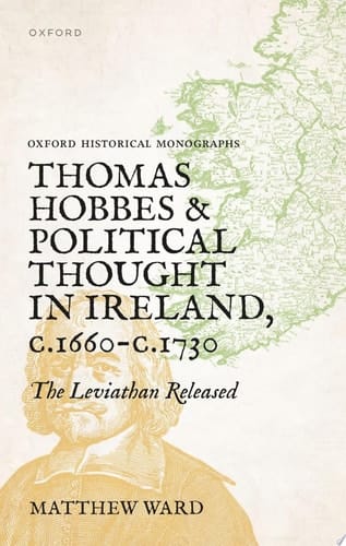Thomas Hobbes and Political Thought in Ireland c.1660- c.1730: The Leviathan Released (Oxford Historical Monographs)