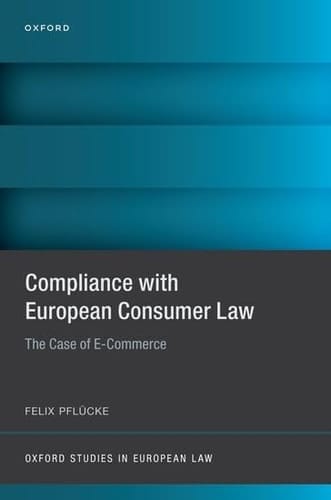 Compliance with European Consumer Law: The Case of E-Commerce (Oxford Studies in European Law)