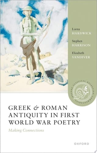 Greek and Roman Antiquity in First World War Poetry: Making Connections (Oxford Classical Reception Commentaries)
