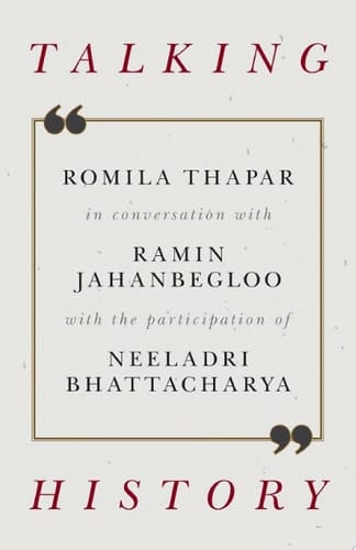 Talking History: Romila Thapar in conversation with Ramin Jahanbegloo, with the participation of Neeladri Bhattacharya