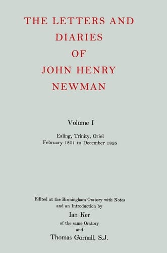 The Letters and Diaries of John Henry Newman: Volume I: Ealing, Trinity, Oriel, February 1801 to December 1826 (Newman Letters & Diaries)