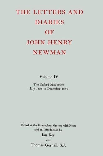 The Letters and Diaries of John Henry Cardinal Newman: Vol. IV: The Oxford Movement, July 1833 to December 1834