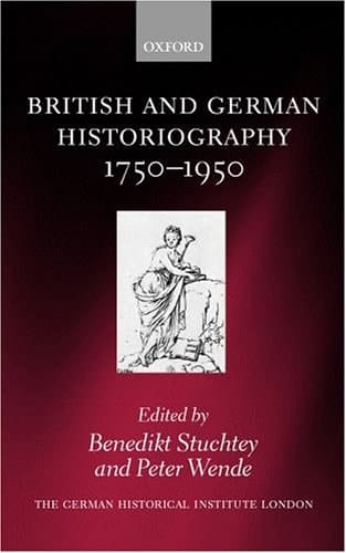 British and German Historiography, 1750-1950: Traditions, Perceptions, and Transfers (Studies of the German Historical Institute, London)
