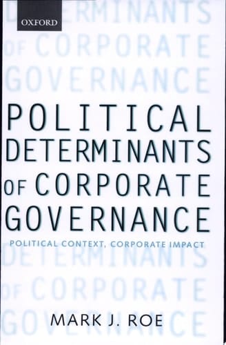Political Determinants of Corporate Governance: Political Context, Corporate Impact (Clarendon Lectures in Management Studies)