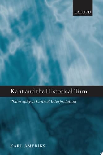 Kant and the Historical Turn: Philosophy As Critical Interpretation
