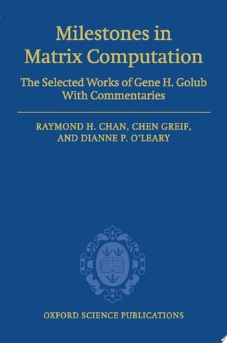Milestones in Matrix Computation: The selected works of Gene H. Golub with commentaries (Oxford Science Publications)