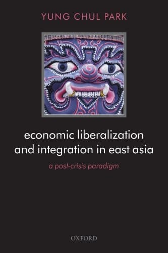 Economic Liberalization and Integration in East Asia: A Post-Crisis Paradigm