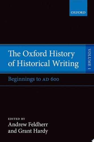 The Oxford History of Historical Writing: Volume 1: Beginnings to AD 600 (Oxford History of Historical Writing)