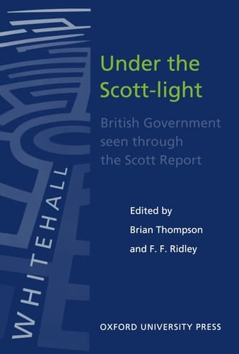 Under the Scott-light: British Government Seen Through the Scott Report (Hansard Society Series in Politics & Government)