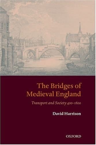 The Bridges of Medieval England: Transport and Society 400-1800 (Oxford Historical Monographs)