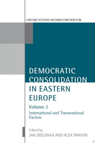 Democratic Consolidation in Eastern Europe: International and Transnational Factors: 2 (Oxford Studies in Democratization)