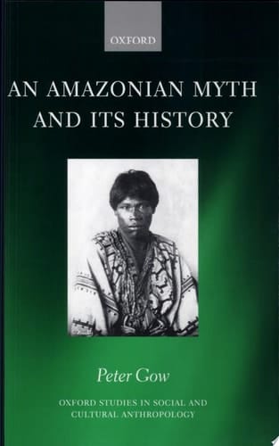 An Amazonian Myth and Its History (Oxford Studies in Social and Cultural Anthropology)