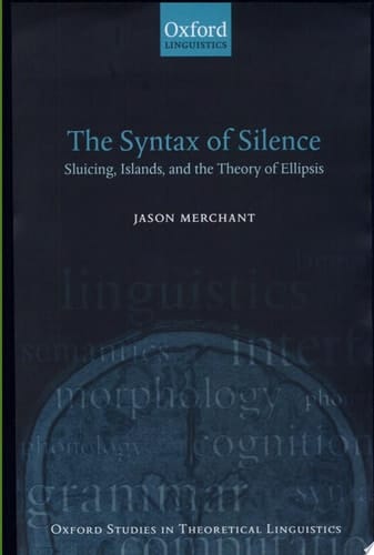 The Syntax of Silence: Sluicing, Islands, and the Theory of Ellipsis (Oxford Studies in Theoretical Linguistics, 1)