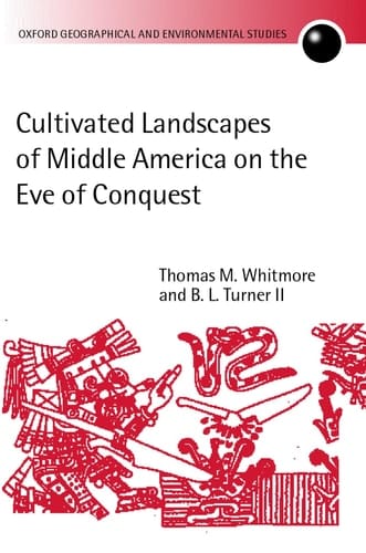 Cultivated Landscapes of Middle America on the Eve of Conquest (Oxford Geographical and Environmental Studies Series)