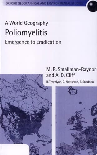 Poliomyelitis: A World Geography: Emergence to Eradication (Oxford Geographical and Environmental Studies Series)