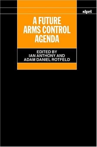 A Future Arms Control Agenda: Proceedings of Nobel Symposium 118, 1999 (SIPRI Monograph Series)