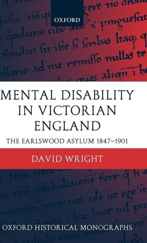 Mental Disability in Victorian England: The Earlswood Asylum 1847-1901 (Oxford Historical Monographs)