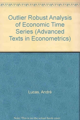 Outlier Robust Analysis of Economic Time Series (Advanced Texts in Econometrics)