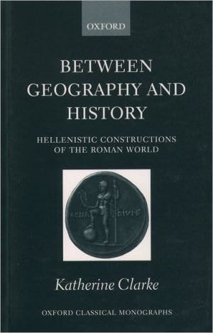 Between Geography and History: Hellenistic Constructions of the Roman World (Oxford Classical Monographs)
