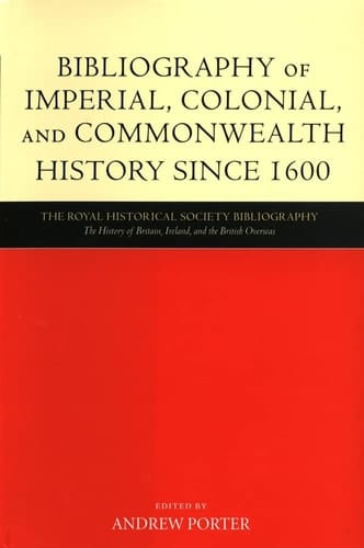 Bibliography of Imperial, Colonial and Commonwealth History Since 1600 (Royal Historical Society Bibliography: The History of Britain, Ireland & the British Overseas S.)