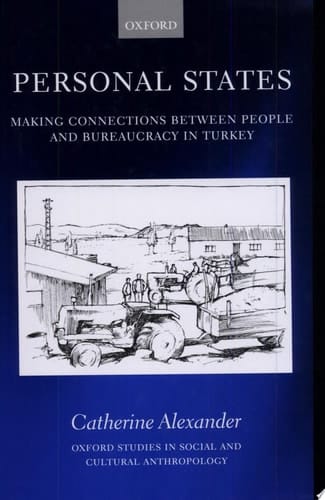 Personal States: Making Connections between People and Bureaucracy in Turkey (Oxford Studies in Social and Cultural Anthropology)