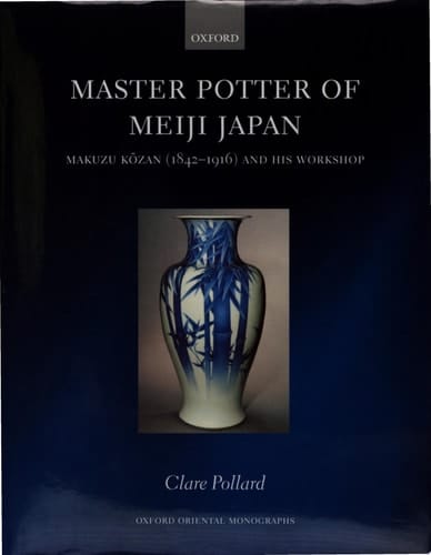 Master Potter of Meiji Japan: Makuzu Kozan (1842 - 1916) and his Workshop (Oxford Oriental Monographs)