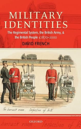 Military Identities: The Regimental System, the British Army, and the British People c.1870-2000