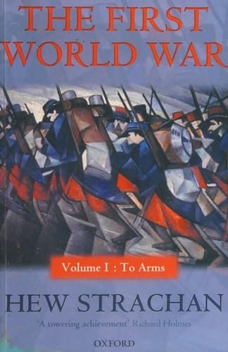 The First World War: Volume I: To Arms (First World War (Oxford))